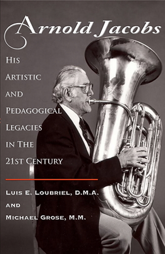 ARNOLD JACOBS His Artistic & Pedagogical Legacies in the 21st Century
